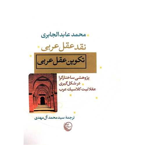 نقد عقل عربی ( تکوین عقل عربی ) پژوهشی ساختارگرا در شکل گیری عقلانیت کلاسیک عرب