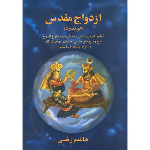 ازدواج مقدس(خویدوده ) - قوانین شرعی ،عرفی و حقوقی درباره انواع ازدواج هرج و مرج های جنسی ، حقوق و موقعیت زنان در ایران باستان ( ساسانیان )